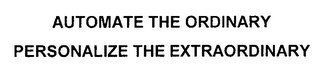 AUTOMATE THE ORDINARY PERSONALIZE THE EXTRAORDINARY