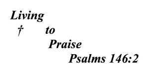 LIVING TO PRAISE PSALMS 146:2