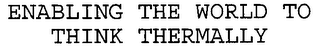 ENABLING THE WORLD TO THINK THERMALLY