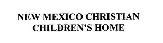 NEW MEXICO CHRISTIAN CHILDREN'S HOME