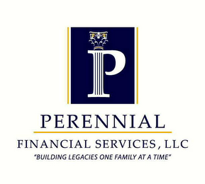 P PERENNIAL FINANCIAL SERVICES, LLC "BUILDING LEGACIES ONE FAMILY AT A TIME"