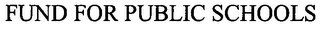 FUND FOR PUBLIC SCHOOLS