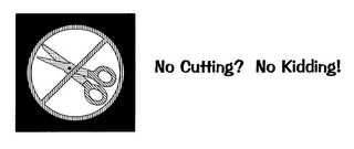 NO CUTTING? NO KIDDING!