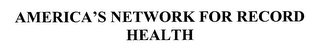 AMERICA'S NETWORK FOR RECORD HEALTH