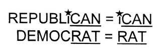 REPUBLICAN = ICAN DEMOCRAT = RAT