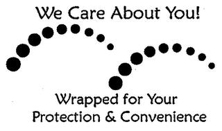 WE CARE ABOUT YOU! WRAPPED FOR YOUR PROTECTION & CONVENIENCE