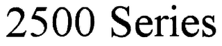 2500 SERIES
