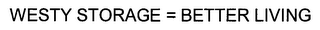 WESTY STORAGE = BETTER LIVING
