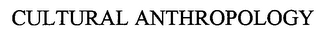 CULTURAL ANTHROPOLOGY