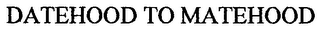 DATEHOOD TO MATEHOOD