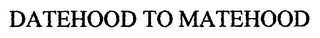 DATEHOOD TO MATEHOOD
