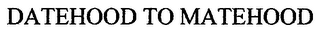 DATEHOOD TO MATEHOOD