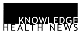 KNOWLEDGE HEALTH NEWS