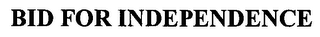 BID FOR INDEPENDENCE