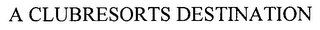 A CLUBRESORTS DESTINATION