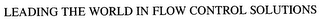 LEADING THE WORLD IN FLOW CONTROL SOLUTIONS