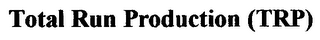 TOTAL RUN PRODUCTION (TRP)