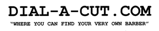 DIAL-A-CUT.COM "WHERE YOU CAN FIND YOUR VERY OWN BARBER"