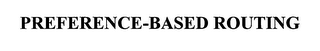 PREFERENCE-BASED ROUTING