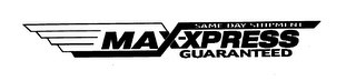 MAX-XPRESS SAME DAY SHIPMENT GUARANTEED