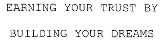 EARNING YOUR TRUST BY BUILDING YOUR DREAMS