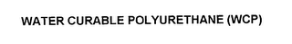 WATER CURABLE POLYURETHANE (WCP)