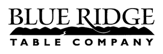 BLUE RIDGE TABLE COMPANY