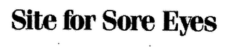 SITE FOR SORE EYES