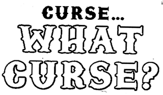 CURSE... WHAT CURSE?.