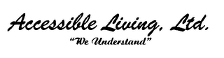 ACCESSIBLE LIVING, LTD. "WE UNDERSTAND"