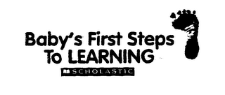 BABY'S FIRST STEPS TO LEARNING SCHOLASTIC