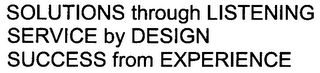 SOLUTIONS THROUGH LISTENING SERVICE BY DESIGN SUCCESS FROM EXPERIENCE