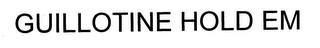 GUILLOTINE HOLD EM