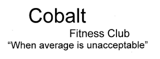 COBALT FITNESS CLUB "WHEN AVERAGE IS UNACCEPTABLE"