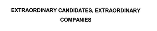 EXTRAORDINARY CANDIDATES, EXTRAORDINARY COMPANIES