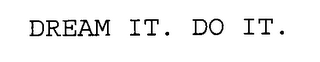 DREAM IT. DO IT.