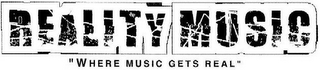 REALITY MUSIC "WHERE MUSIC GETS REAL"