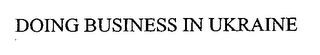 DOING BUSINESS IN UKRAINE