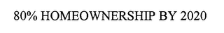 80% HOMEOWNERSHIP BY 2020