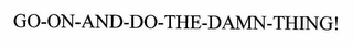 GO-ON-AND-DO-THE-DAMN-THING!