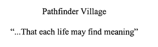 PATHFINDER VILLAGE "..THAT EACH LIFE MAY FIND MEANING"