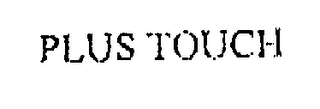 PLUS TOUCH