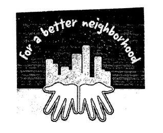 FOR A BETTER NEIGHBORHOOD