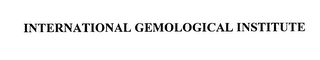 INTERNATIONAL GEMOLOGICAL INSTITUTE