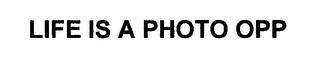 LIFE IS A PHOTO OPP