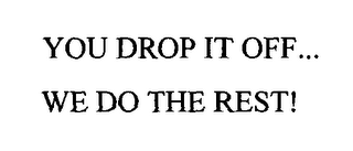 YOU DROP IT OFF... WE DO THE REST!