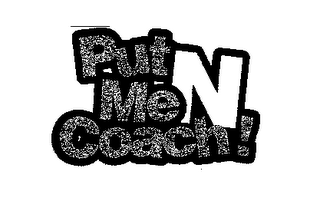 PUT ME N COACH!