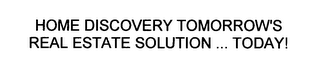 HOME DISCOVERY TOMORROW'S REAL ESTATE SOLUTION ... TODAY!