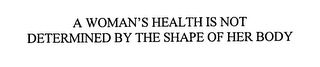 A WOMAN'S HEALTH IS NOT DETERMINED BY THE SHAPE OF HER BODY