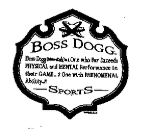 BOSS DOGG BOSS.DOGG ( BÔSS.DÔGG ) N.1 ONE WHO FAR EXEEDS PHYSICAL AND MENTAL PERFORMANCE IN THEIR GAME..2 ONE WITH PHENOMENAL ABILITY.!! SPORTS